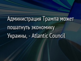 Администрация Трампа может пошатнуть экономику Украины, - Atlantic Council