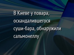 В Киеве у повара, оскандалившегося суши-бара, обнаружили сальмонеллу