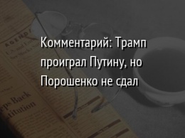 Комментарий: Трамп проиграл Путину, но Порошенко не сдал