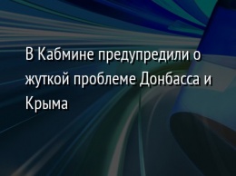 В Кабмине предупредили о жуткой проблеме Донбасса и Крыма