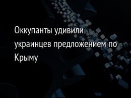 Оккупанты удивили украинцев предложением по Крыму