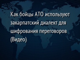 Как бойцы АТО используют закарпатский диалект для шифрования переговоров (Видео)
