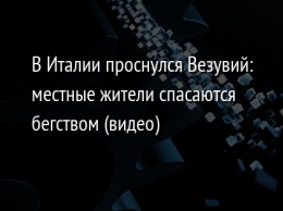 В Италии проснулся Везувий: местные жители спасаются бегством (видео)