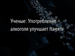 Ученые: Употребление алкоголя улучшает память