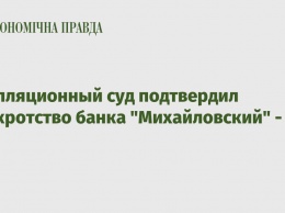 Апелляционный суд подтвердил банкротство банка Михайловский - НБУ