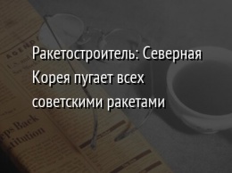 Ракетостроитель: Северная Корея пугает всех советскими ракетами