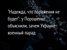 "Надежда, что поражения не будет": у Порошенко объяснили, зачем Украине военный парад