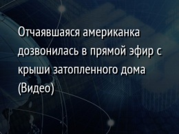 Отчаявшаяся американка дозвонилась в прямой эфир с крыши затопленного дома (Видео)