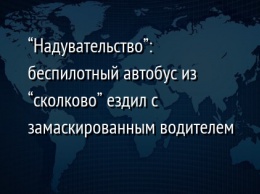 "Надувательство": беспилотный автобус из "сколково" ездил с замаскированным водителем