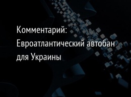 Комментарий: Евроатлантический автобан для Украины