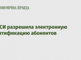 НКРСИ разрешила электронную идентификацию абонентов