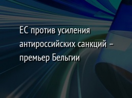 ЕС против усиления антироссийских санкций - премьер Бельгии