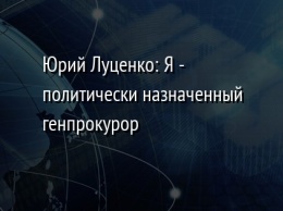 Юрий Луценко: Я - политически назначенный генпрокурор