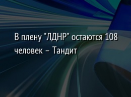 В плену "ЛДНР" остаются 108 человек - Тандит