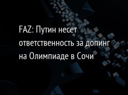 FAZ: Путин несет ответственность за допинг на Олимпиаде в Сочи