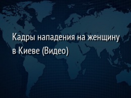 Кадры нападения на женщину в Киеве (Видео)