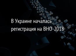 В Украине началась регистрация на ВНО-2018