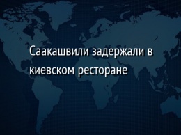 Саакашвили задержали в киевском ресторане