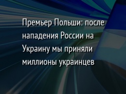 Премьер Польши: после нападения России на Украину мы приняли миллионы украинцев