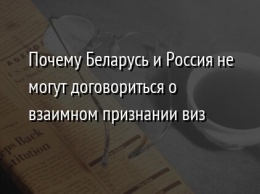 Почему Беларусь и Россия не могут договориться о взаимном признании виз