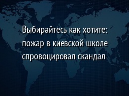 Выбирайтесь как хотите: пожар в киевской школе спровоцировал скандал