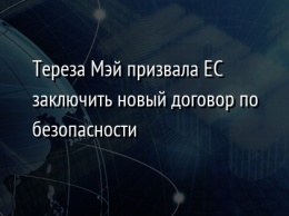 Тереза Мэй призвала ЕС заключить новый договор по безопасности