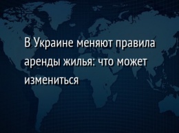 В Украине меняют правила аренды жилья: что может измениться