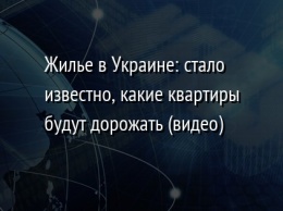 Жилье в Украине: стало известно, какие квартиры будут дорожать (видео)