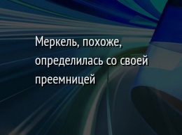 Меркель, похоже, определилась со своей преемницей