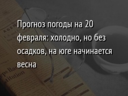 Прогноз погоды на 20 февраля: холодно, но без осадков, на юге начинается весна