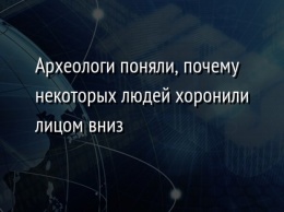 Археологи поняли, почему некоторых людей хоронили лицом вниз