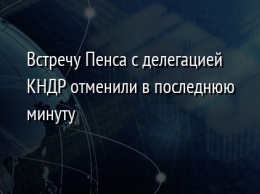 Встречу Пенса с делегацией КНДР отменили в последнюю минуту