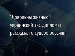 "Довольны жизнью": украинский экс-дипломат рассказал о судьбе россиян