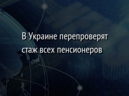 В Украине перепроверят стаж всех пенсионеров