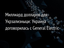 Миллиард долларов для Укрзализныци: Украина договорилась с General Electric