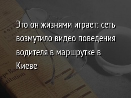 Это он жизнями играет: сеть возмутило видео поведения водителя в маршрутке в Киеве