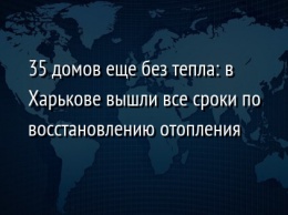 35 домов еще без тепла: в Харькове вышли все сроки по восстановлению отопления