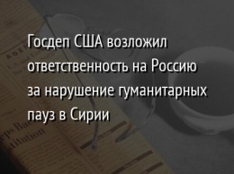 Госдеп США возложил ответственность на Россию за нарушение гуманитарных пауз в Сирии