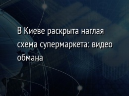 В Киеве раскрыта наглая схема супермаркета: видео обмана