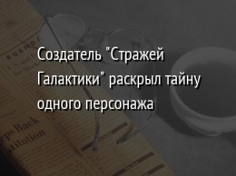 Создатель "Стражей Галактики" раскрыл тайну одного персонажа