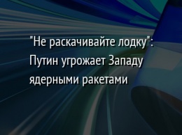 "Не раскачивайте лодку": Путин угрожает Западу ядерными ракетами