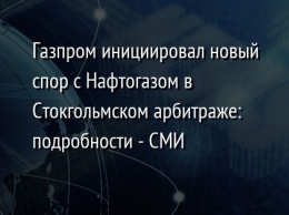 Газпром инициировал новый спор с Нафтогазом в Стокгольмском арбитраже: подробности - СМИ