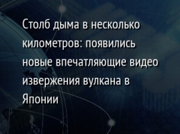 Столб дыма в несколько километров: появились новые впечатляющие видео извержения вулкана в Японии