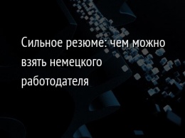 Сильное резюме: чем можно взять немецкого работодателя