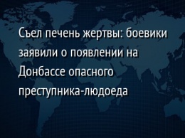 Съел печень жертвы: боевики заявили о появлении на Донбассе опасного преступника-людоеда