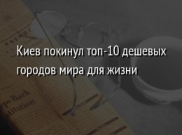 Киев покинул топ-10 дешевых городов мира для жизни