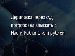 Дерипаска через суд потребовал взыскать с Насти Рыбки 1 млн рублей