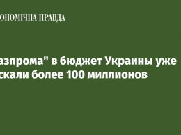 С "Газпрома" в бюджет Украины уже взыскали более 100 миллионов