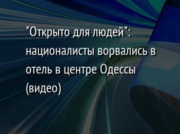 "Открыто для людей": националисты ворвались в отель в центре Одессы (видео)