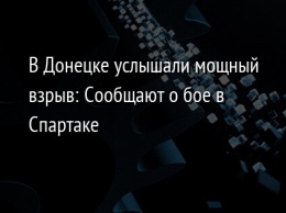 В Донецке услышали мощный взрыв: Сообщают о бое в Спартаке